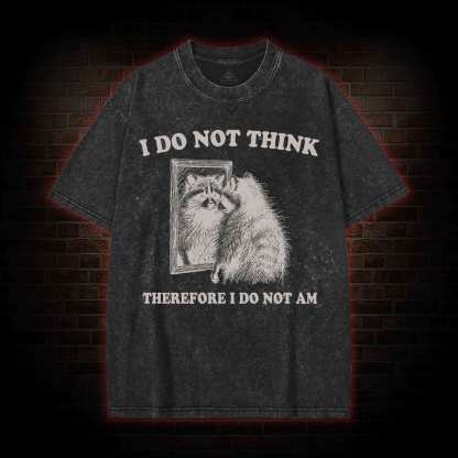 I Do Not Think Therefore I Do Not Am Washed T-shirt
