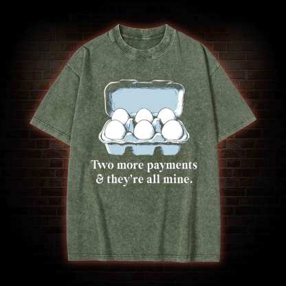 Two More Payments And They're All Mine Washed T-shirt