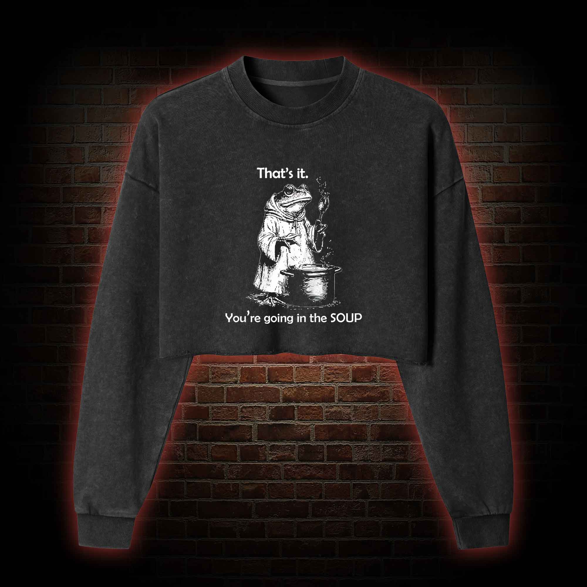 That's It. You're Going in the Soup Washed Cropped Sweatshirts