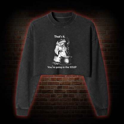 That's It. You're Going in the Soup Washed Cropped Sweatshirts