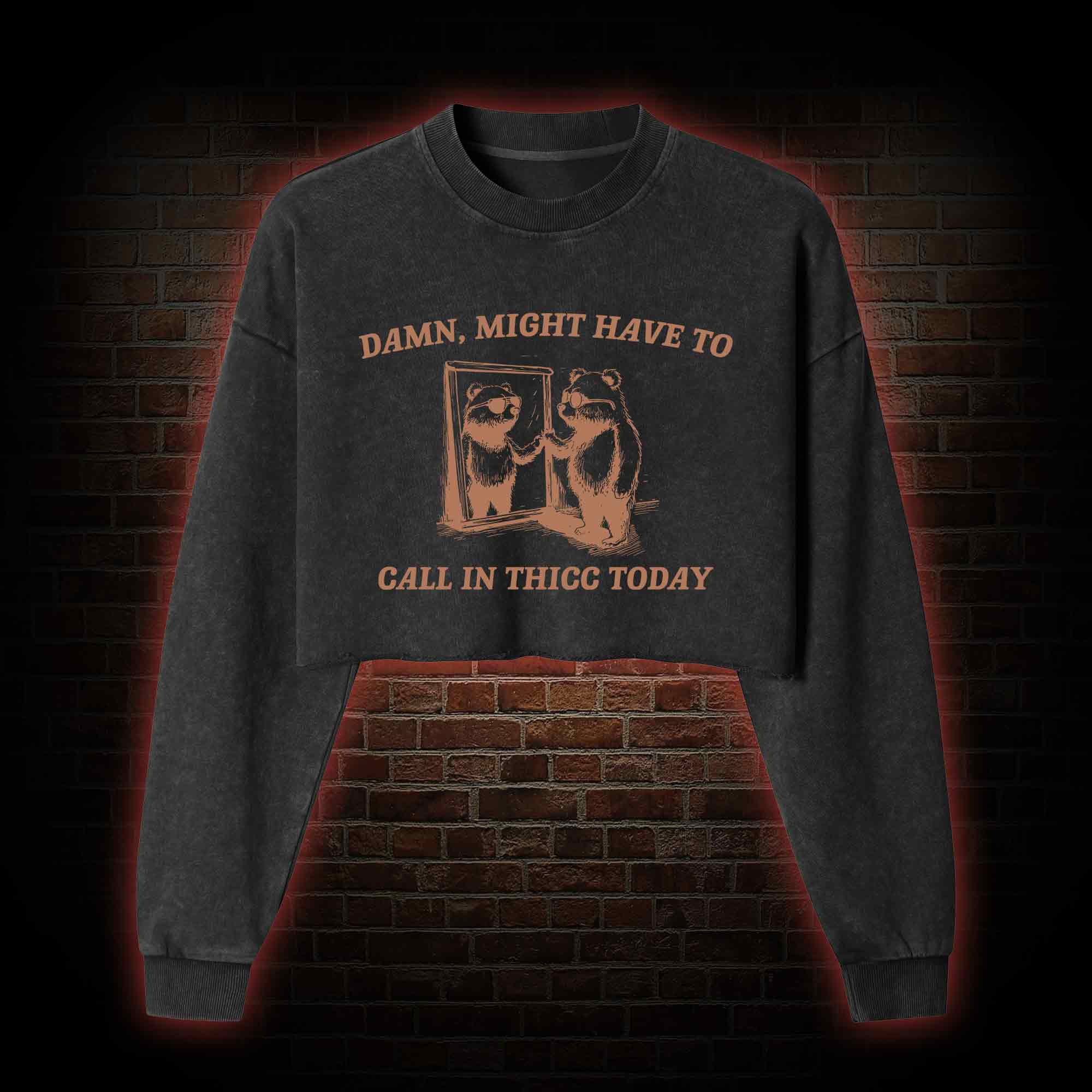 Might Have to Call in Thicc Today Washed Cropped Sweatshirts