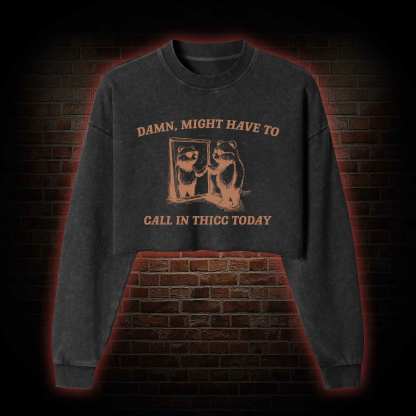 Might Have to Call in Thicc Today Washed Cropped Sweatshirts