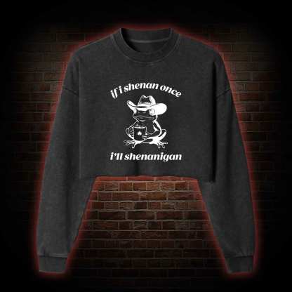 If I Shenan Once I'll Shenanigan Washed Cropped Sweatshirts