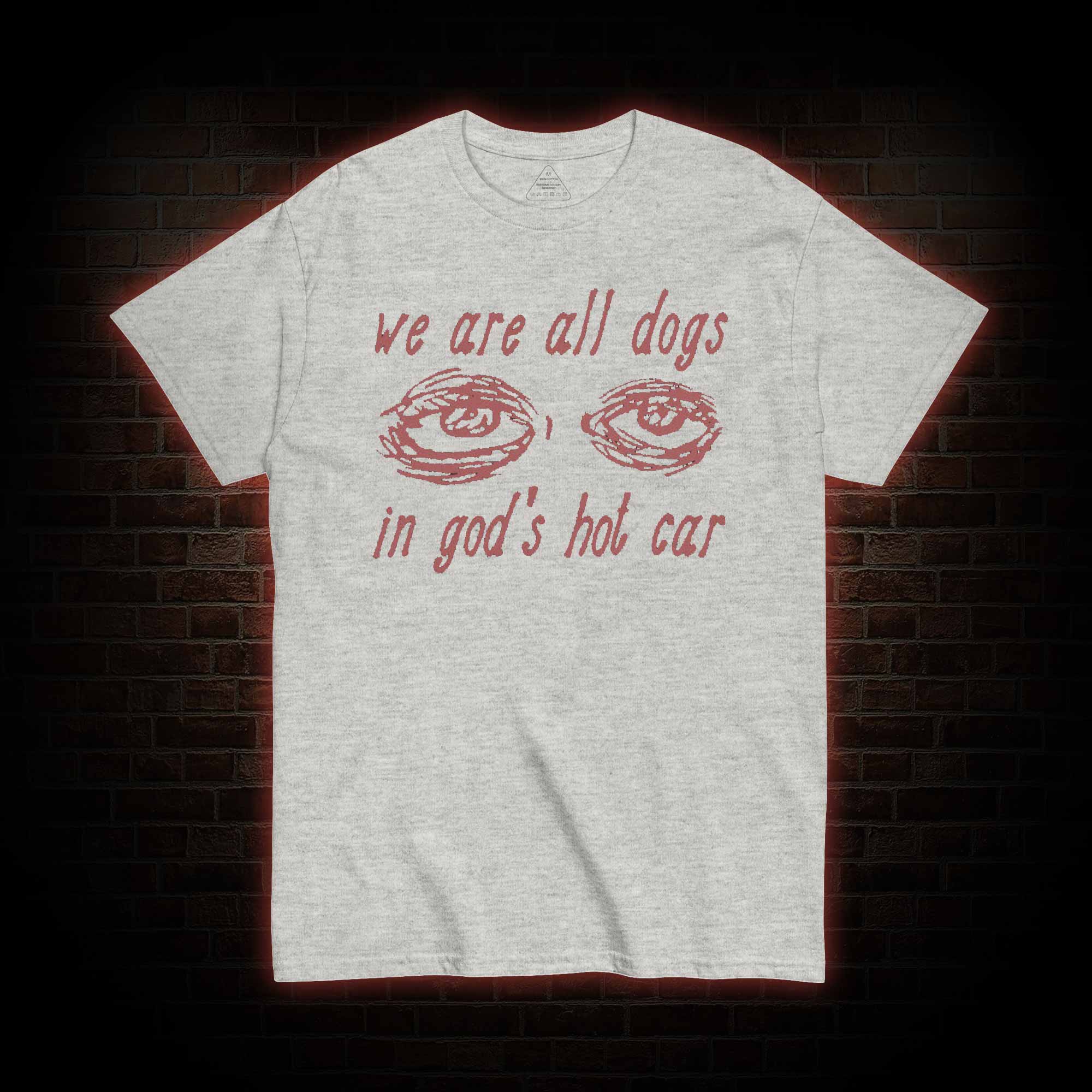 We Are All Dogs in God's Hot Car T-shirt 