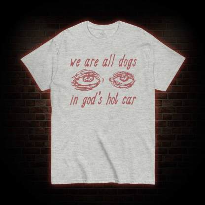 We Are All Dogs in God's Hot Car T-shirt 