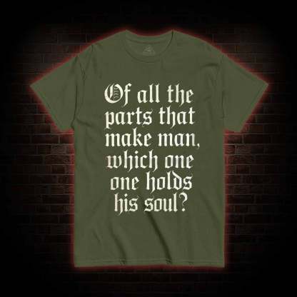Of All the Parts That Make Man T-shirt