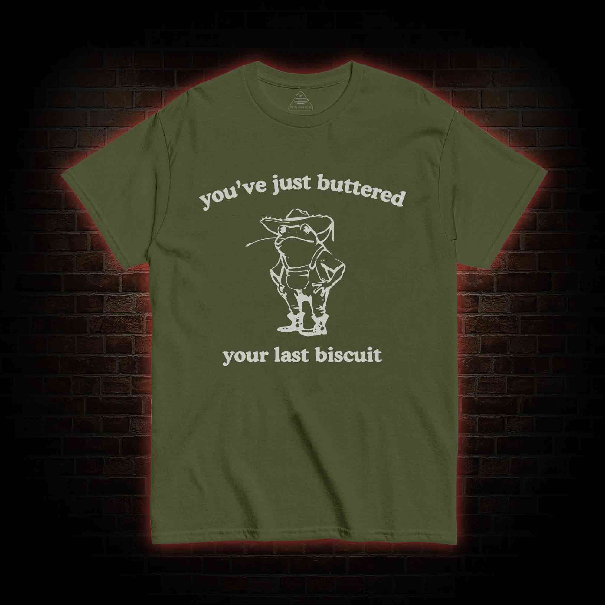 You've Just Buttered Your Last Biscuit T-shirt