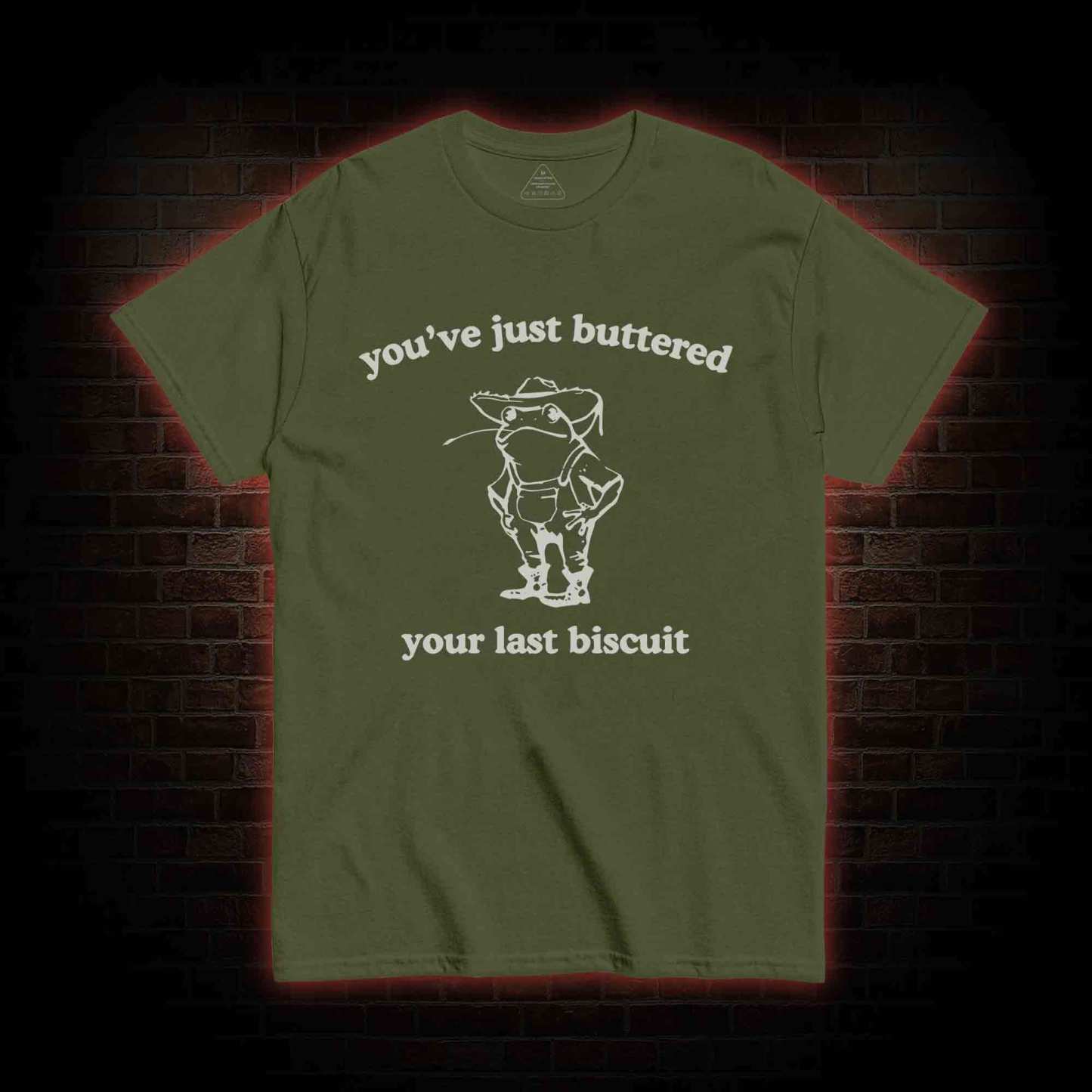 You've Just Buttered Your Last Biscuit T-shirt