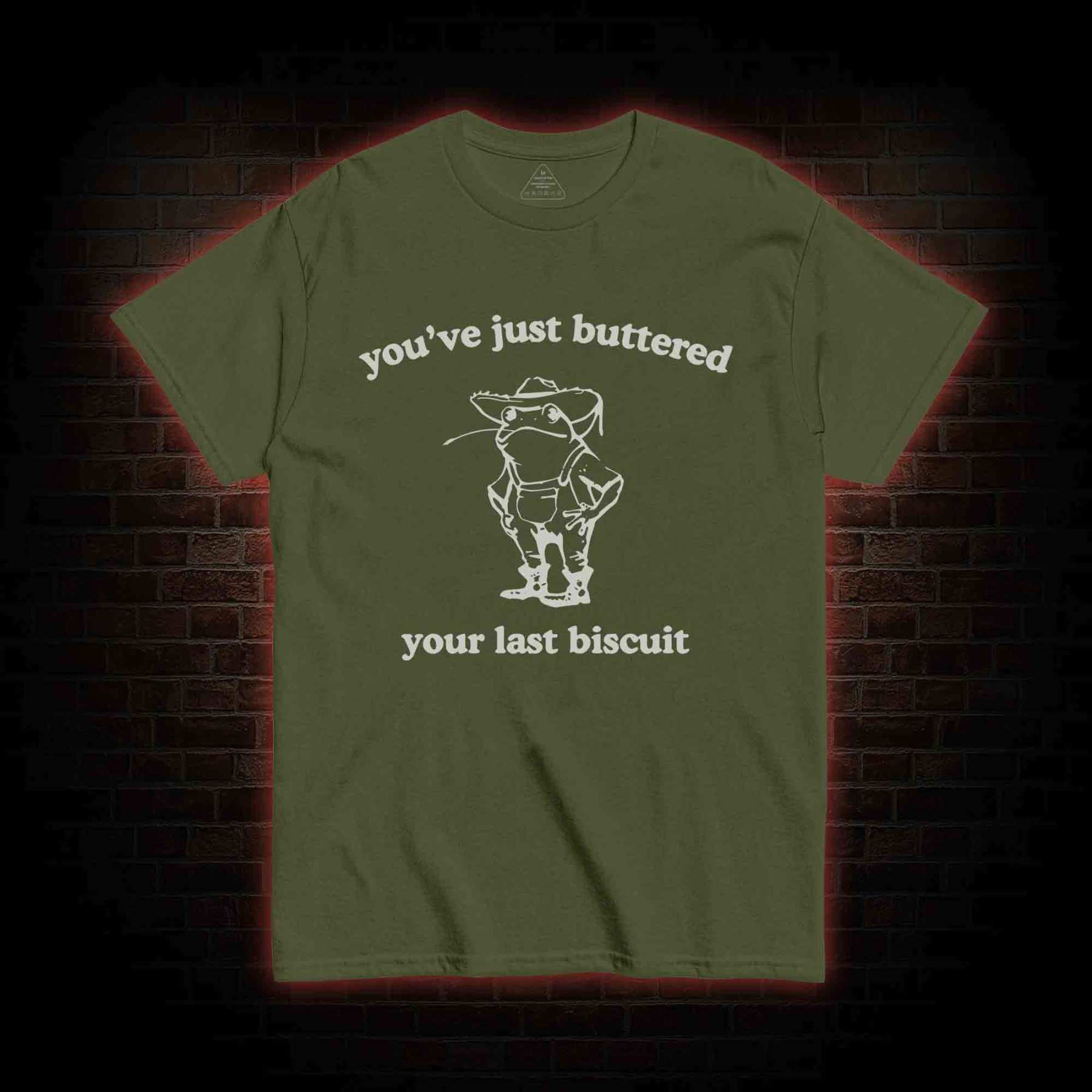 You've Just Buttered Your Last Biscuit T-shirt