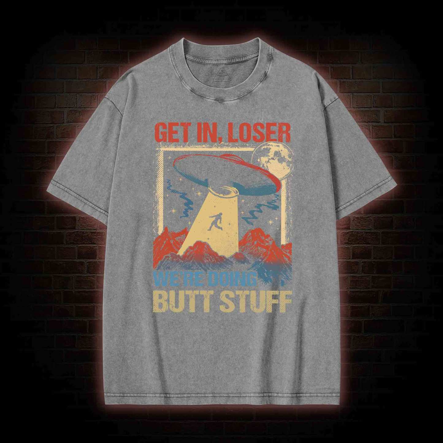 Get In Loser We're Doing Butt Stuff Washed T-shirt