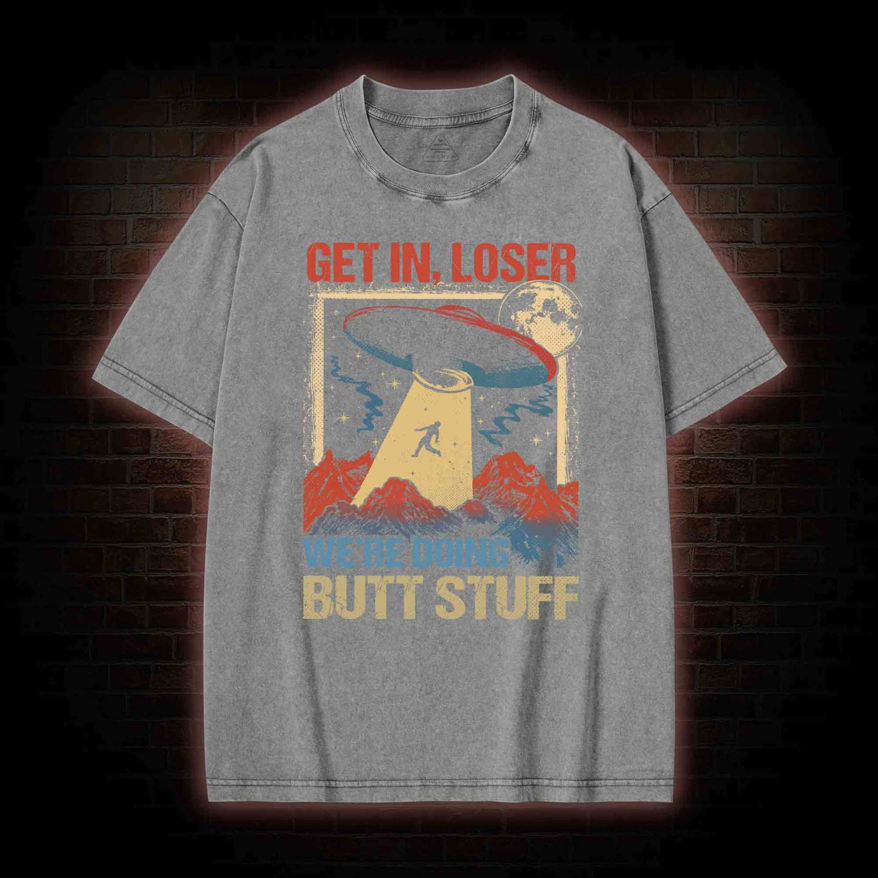 Get In Loser We're Doing Butt Stuff Washed T-shirt