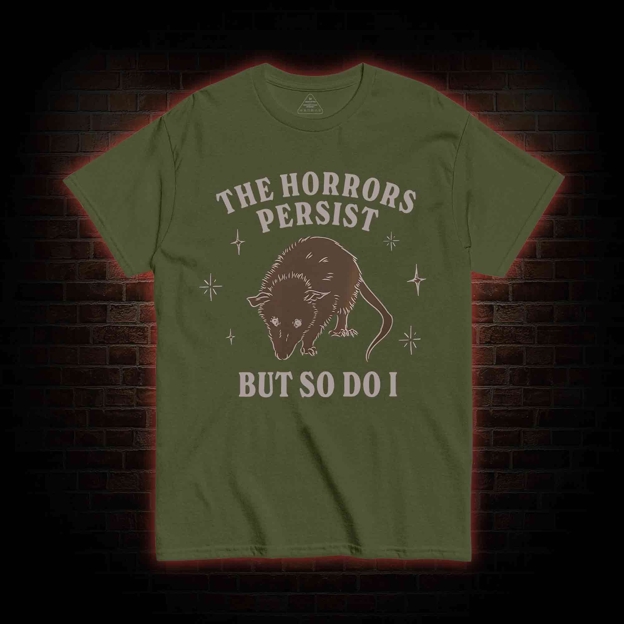 The Horrors Persist But So Do I T-shirt