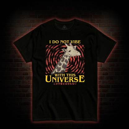 I Do Not Vibe With This Universe Giraffe T-shirt
