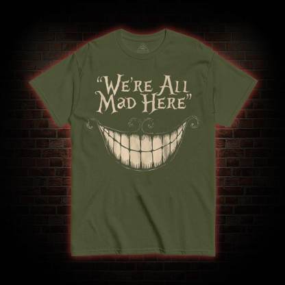 We're All Mad Here T-Shirt