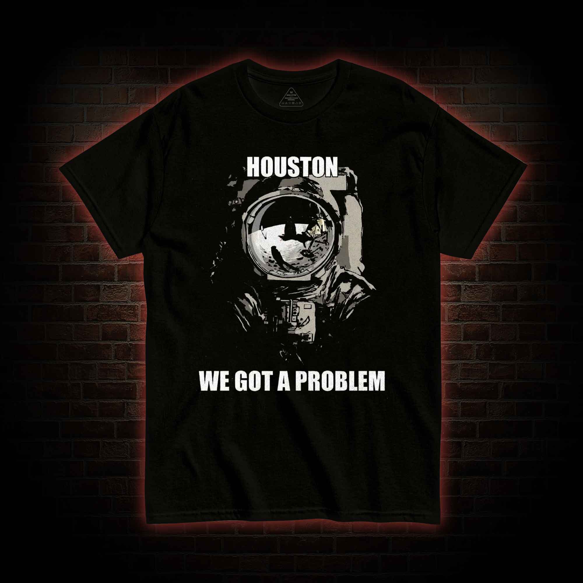 Houston, We Got a Problem T-shirt