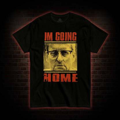 I'm Going Home T-shirt