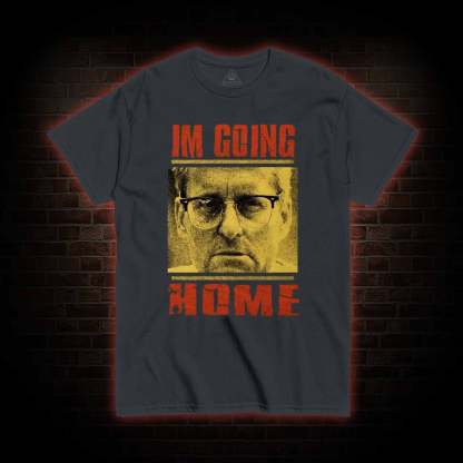 I'm Going Home T-shirt