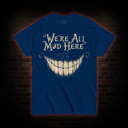 We're All Mad Here T-Shirt