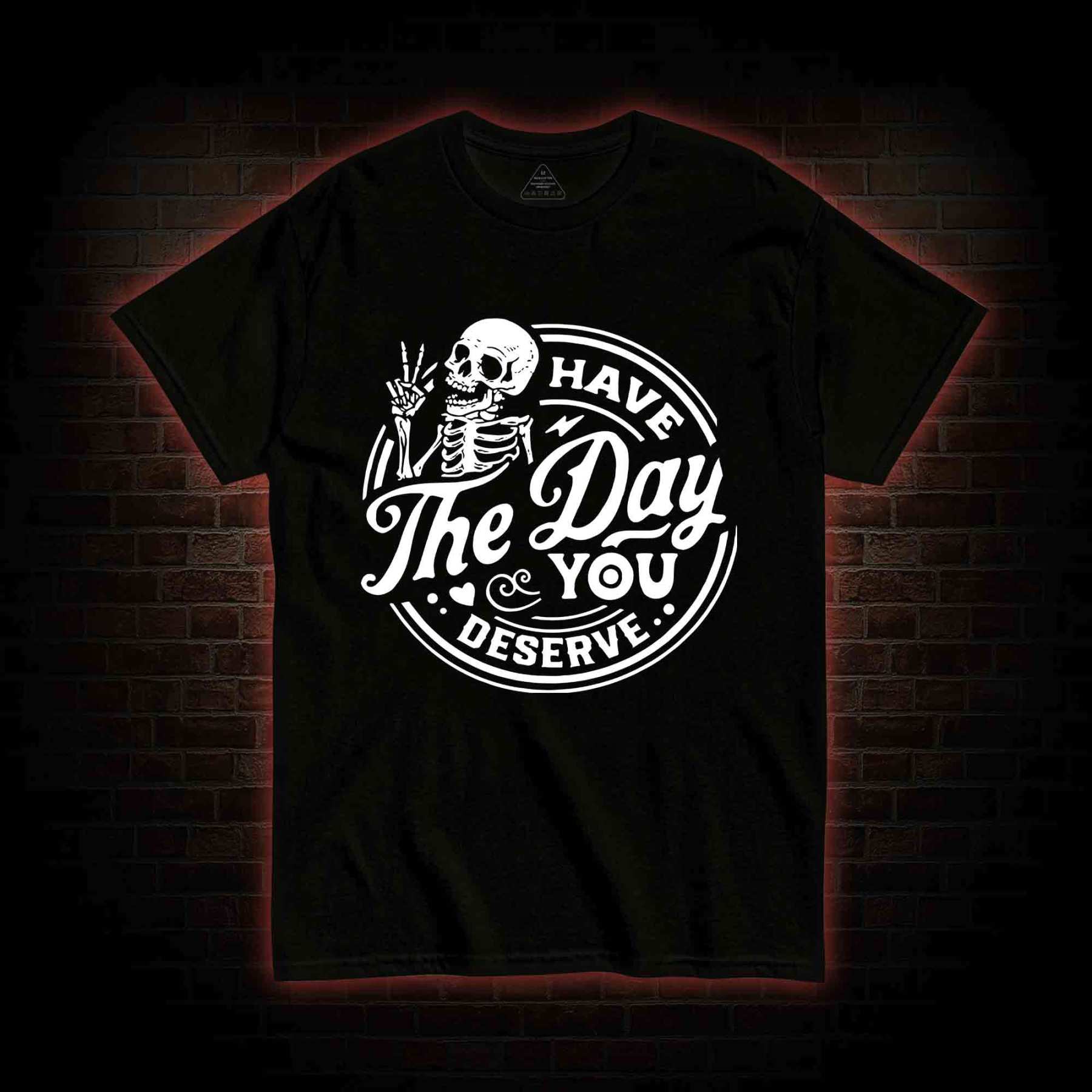 Have The Day You Deserve T-shirt