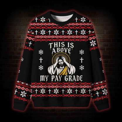 This is Above My Pay Grade Ugly Sweatshirts