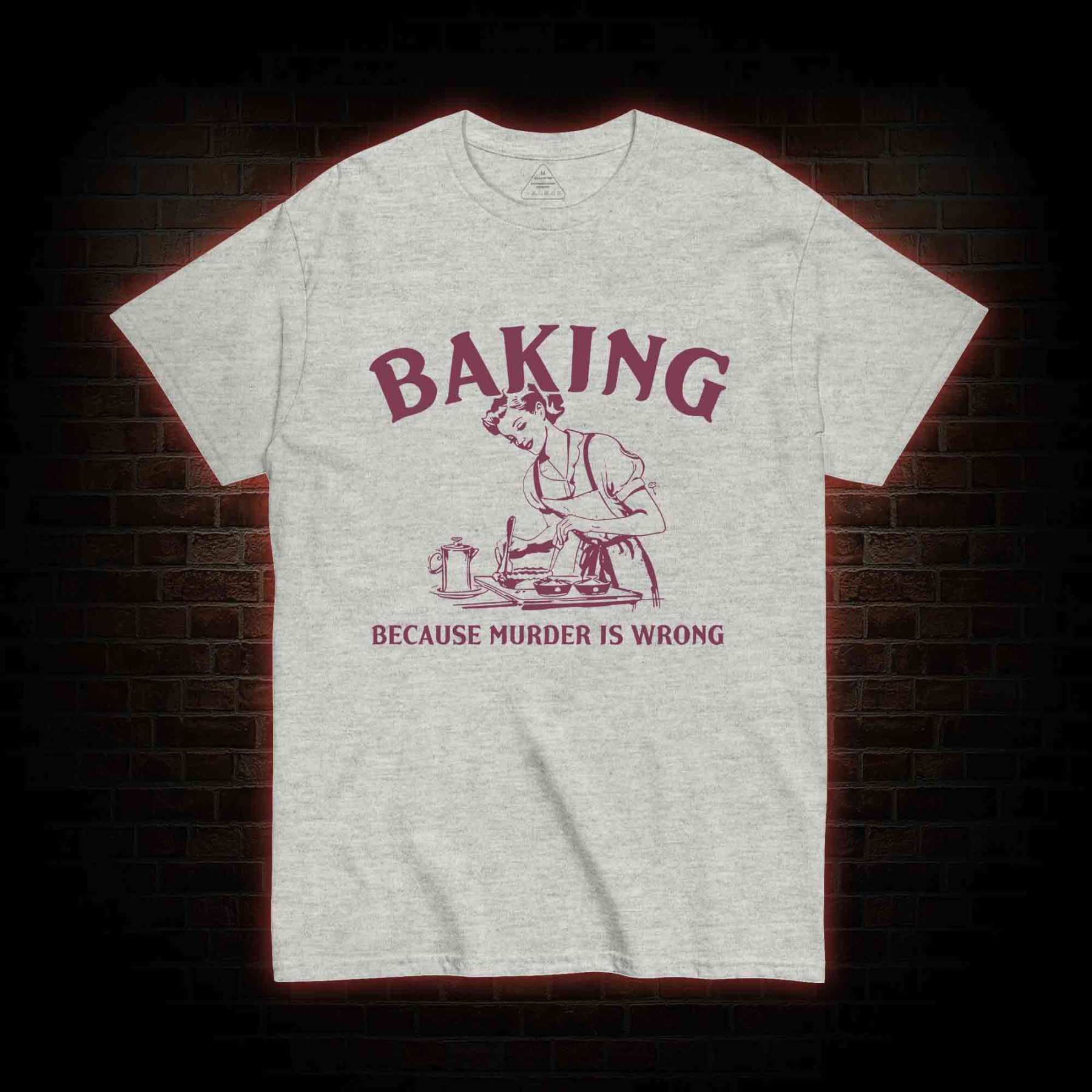 Baking Because Murder Is Wrong T-shirt