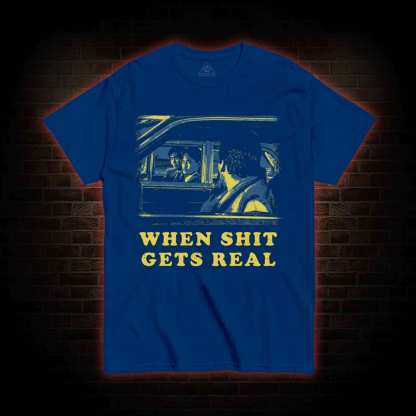 When Shit Gets Real T-shirt