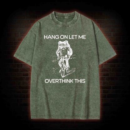 Hang on Let Me Overthink Washed T-shirt
