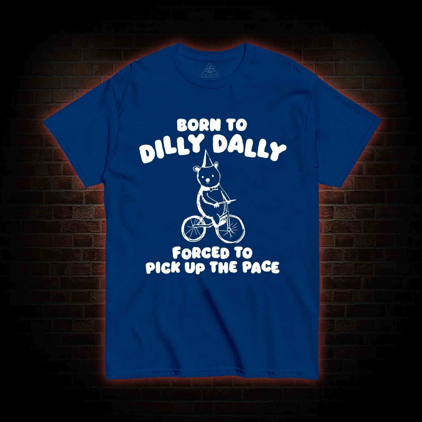 Born To Dilly Dally T-shirt 