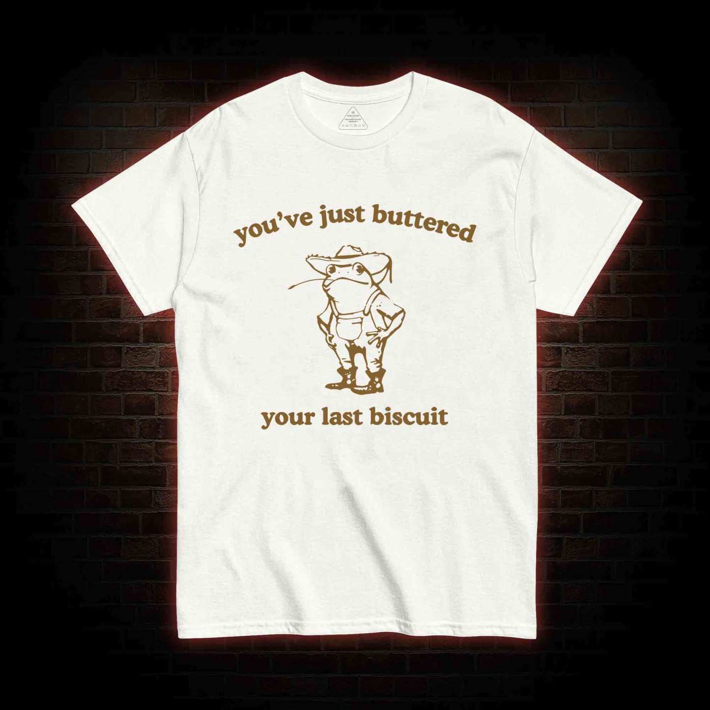 You've Just Buttered Your Last Biscuit T-shirt