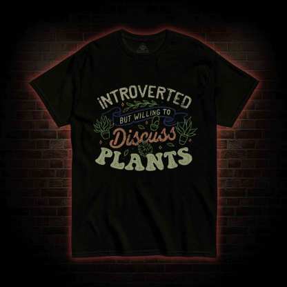 Introverted But Willing To Discuss Plants T-shirt