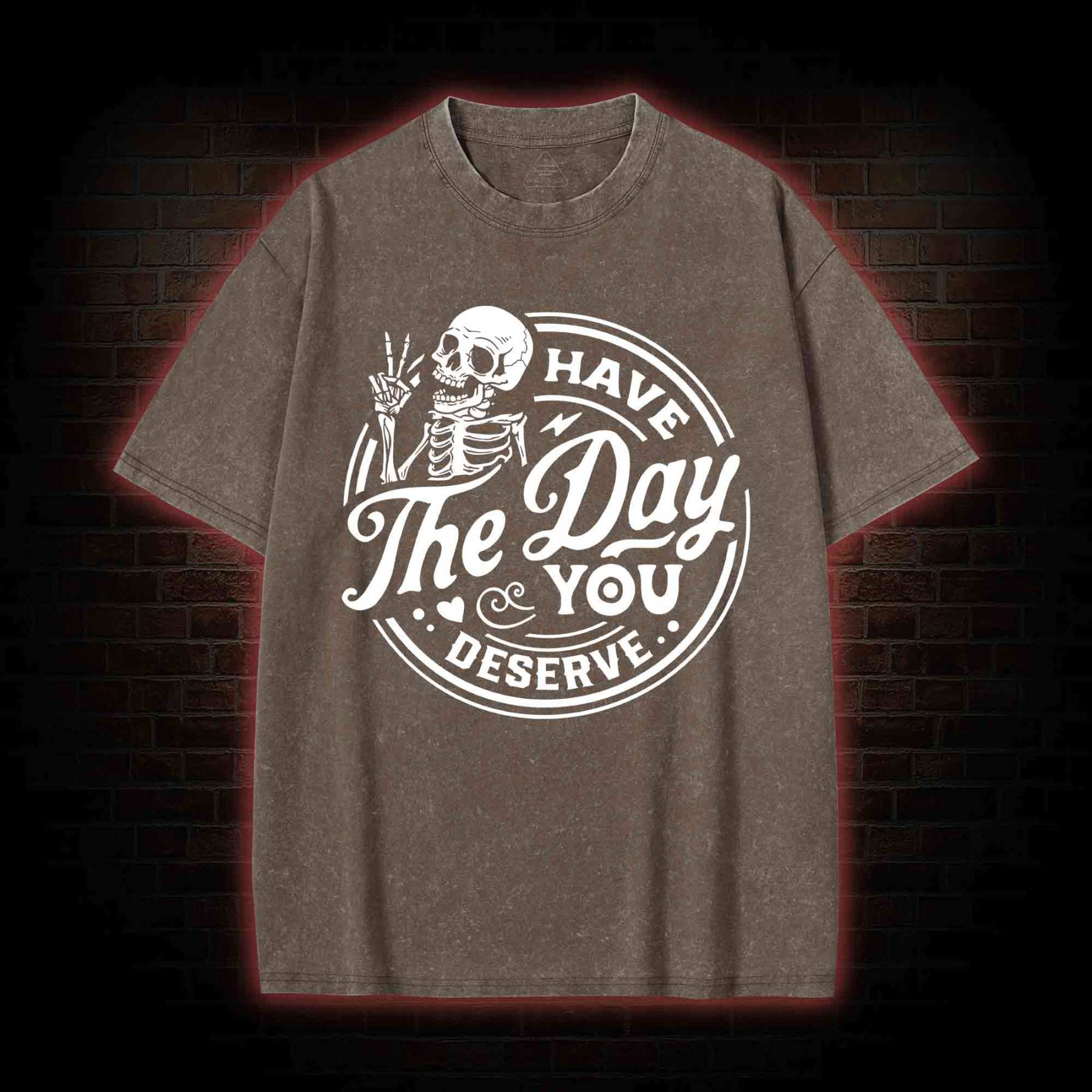 Have The Day You Deserve Washed T-shirt