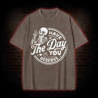 Have The Day You Deserve Washed T-shirt