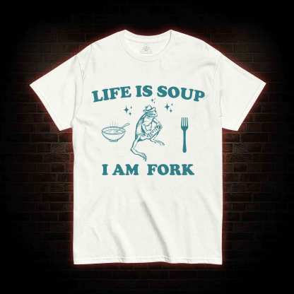Life Is Soup I Am Fork T-shirt