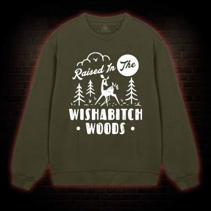 Raised In The Wishabitch Woods Sweatshirt