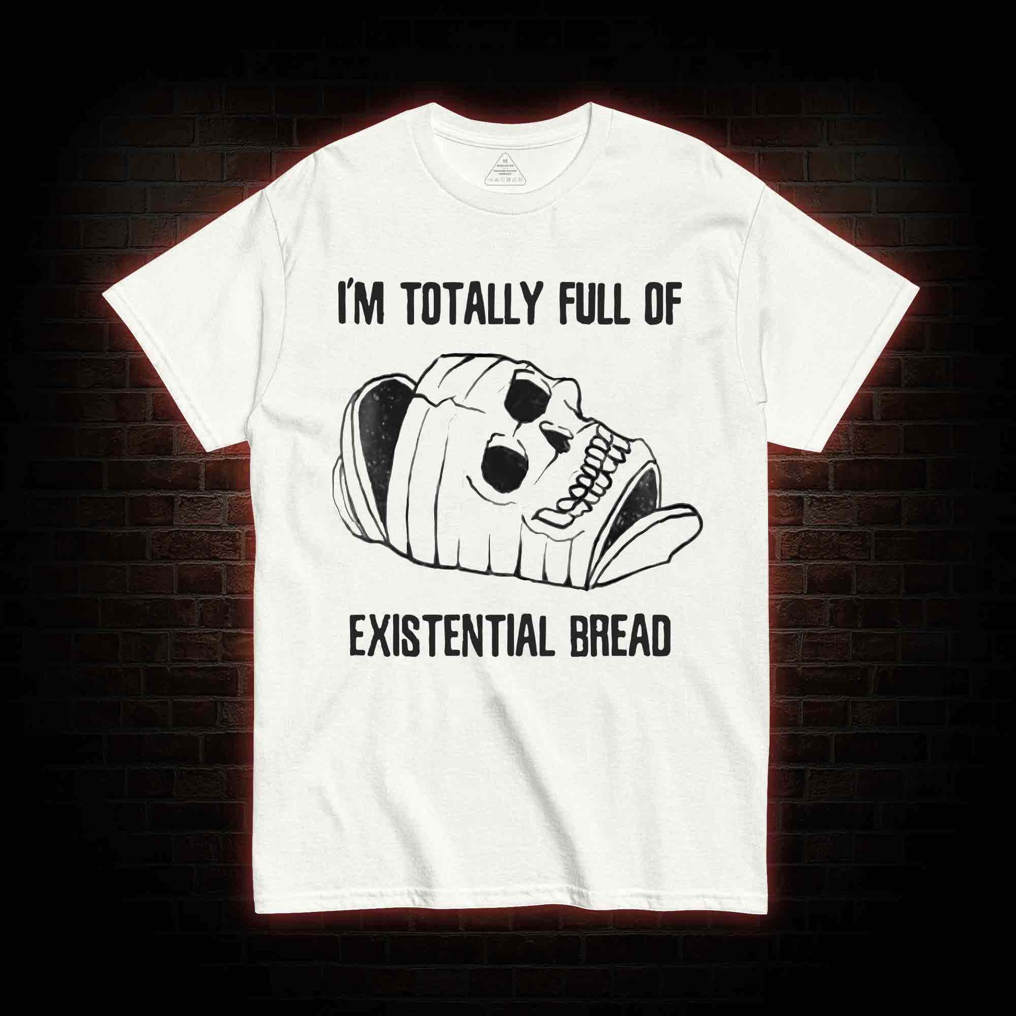 I'm Totally Full of Extential Bread T-shirt