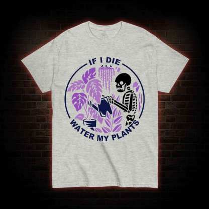 If I Die Water My Plants T-shirt