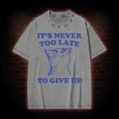 It's Never Too Late To Give Up Washed T-shirt