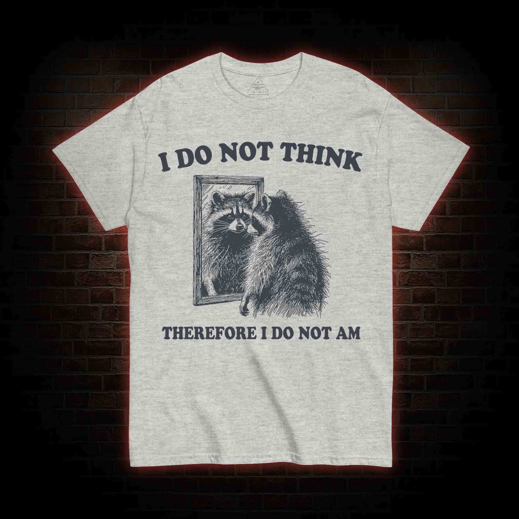 I Do Not Think Therefore I Do Not Am T-shirt