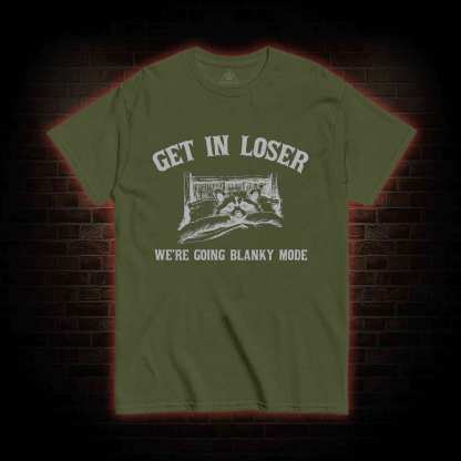 Get In Loser We're Going Blanky Mode T-shirt