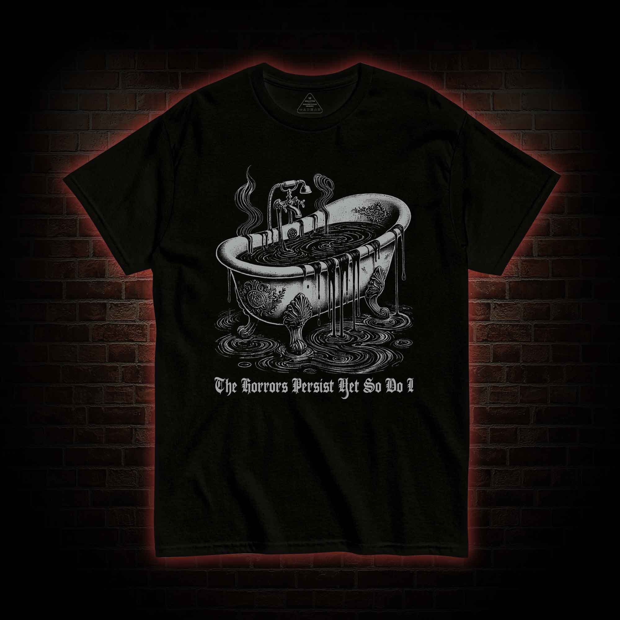 The Horrors Persist Yet So Do I T-shirt 