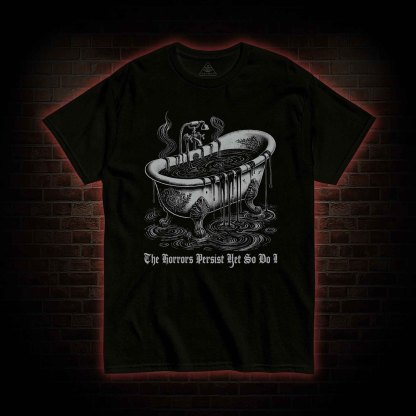 The Horrors Persist Yet So Do I T-shirt 