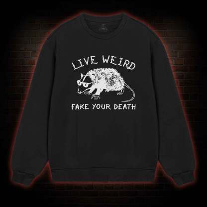 Live Weird Fake Your Death Sweatshirt