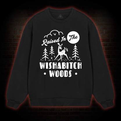 Raised In The Wishabitch Woods Sweatshirt