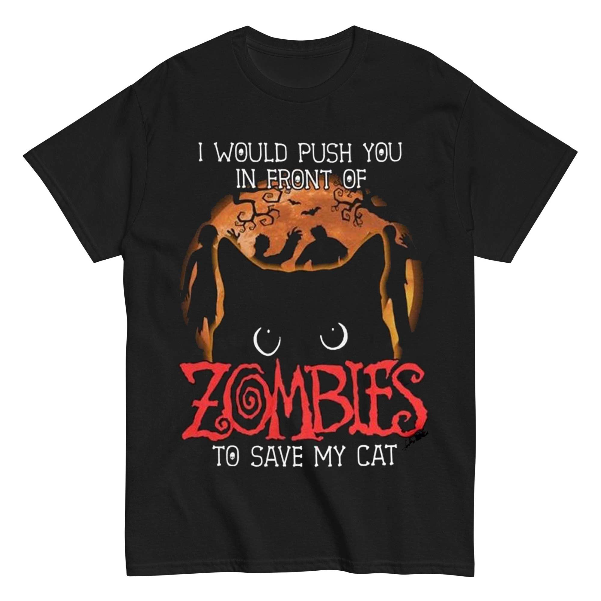 I Would Push You In Front Of Zombies To Save My Cat T-shirt