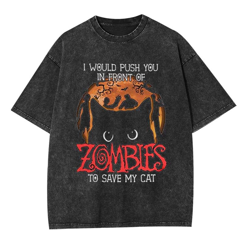 I Would Push You In Front Of Zombies To Save My Cat  Washed T-shirt