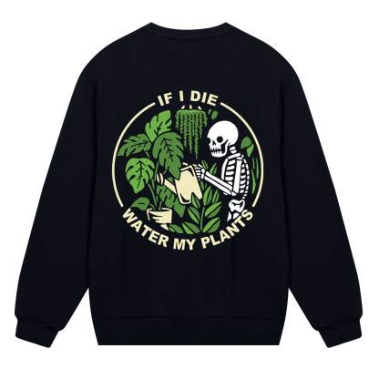 If I Die Water My Plants Sweatshirt
