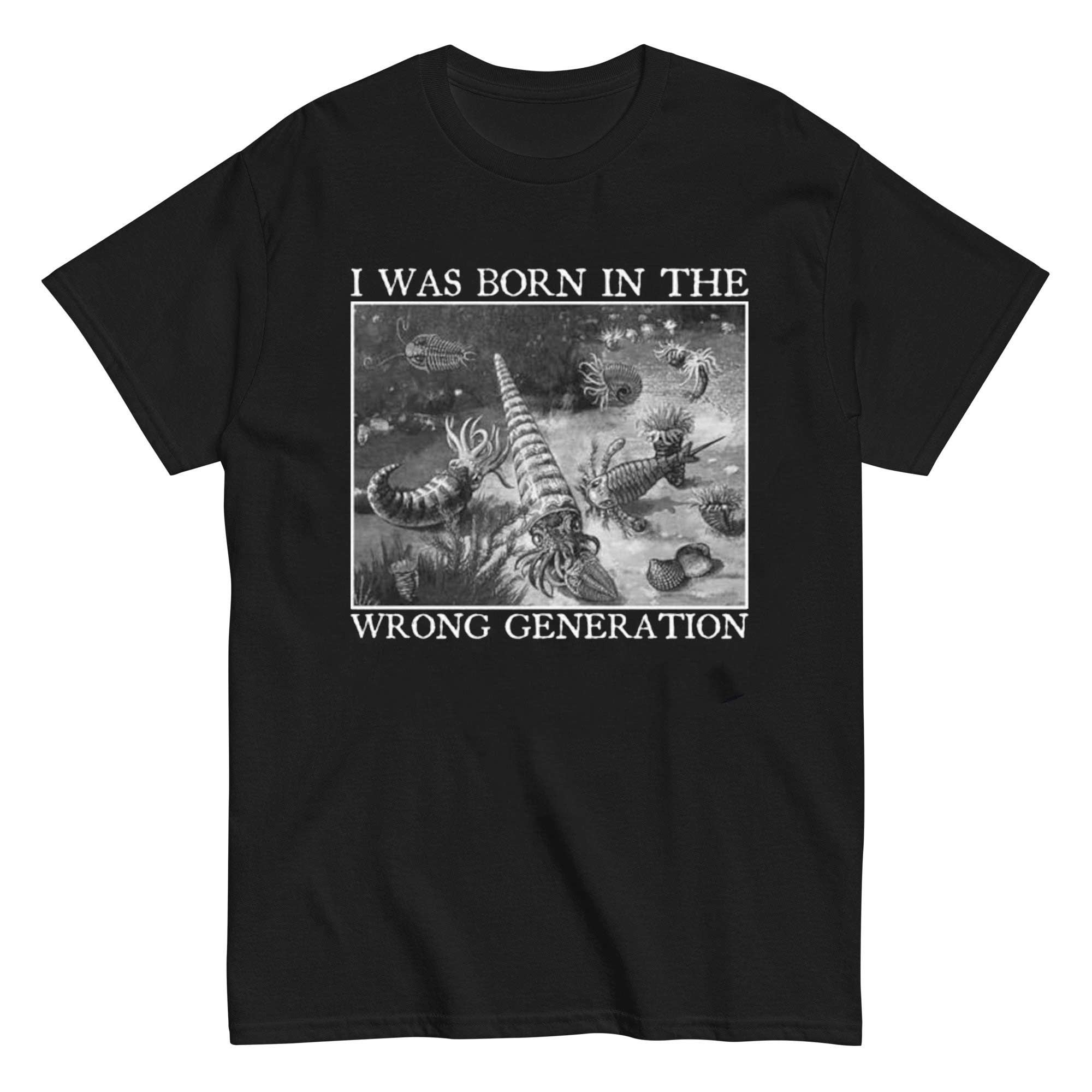 I Was Born In The Wrong Generation T-shirt