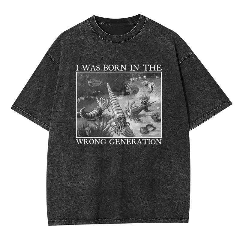 I Was Born In The Wrong Generation Washed T-shirt
