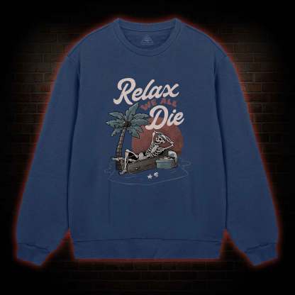 Relax We All Die Sweatshirt