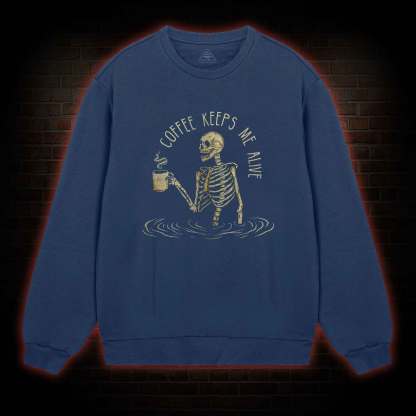 Coffee Keeps Me Alive Sweatshirt
